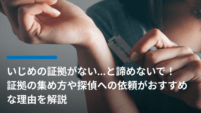 いじめの証拠がない…と諦めないで!証拠の集め方や探偵への依頼がおすすめな理由を解説