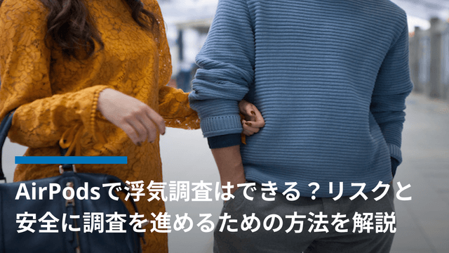 AirPodsで浮気調査はできる?リスクと安全に調査を進めるための方法を解説